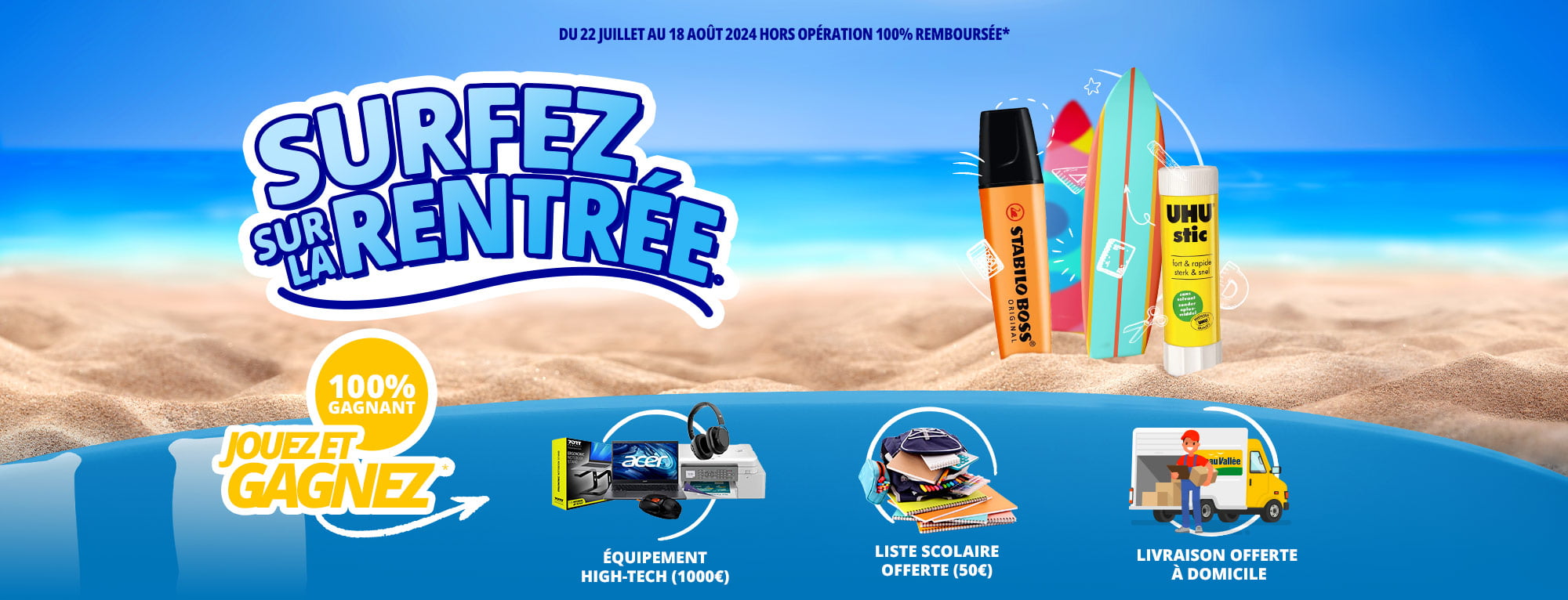 Du 22 juillet au 18 août 2024 - Surfez sur la rentrée - 100% gagnant, jouez et gagnez un équipement high-tech, ou liste scolaire offerte, ou livraison offerte